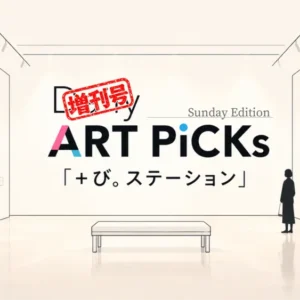 ART NEWS 5選【2026年10月第4週】｜＋び。STATION増刊号